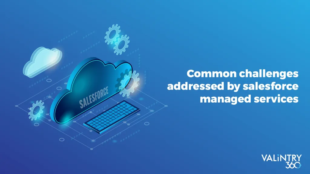 Common challenges of growing businesses addressed by Salesforce Managed Services